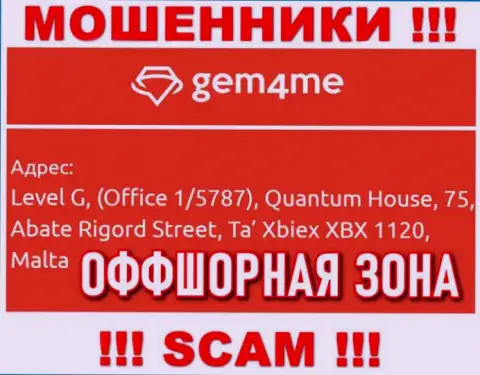 За грабеж доверчивых клиентов интернет-мошенникам Gem4Me Com ничего не будет, потому что они засели в оффшорной зоне: Level G, (Office 1/5787), Quantum House, 75, Abate Rigord Street, Ta′ Xbiex XBX 1120, Malta
